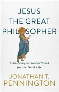Jesus the Great Philosopher - Jonathan T. Pennington
