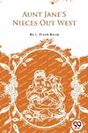 Aunt Jane'S Nieces Out West - Lyman Frank Baum
