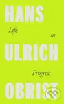 Life in Progress - Hans Ulrich Obrist