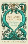 Enchanted Creatures (Our Monsters and Their Meanings) - Natalie Lawrence