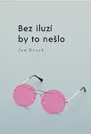 Bez iluzí by to nešlo - Jan Kosek