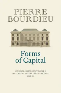 Forms of Capital â€“ General Sociology, Volume 3 - Pierre Bourdieu