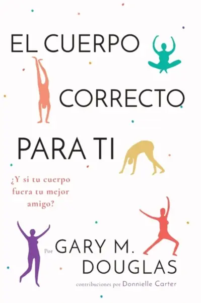 El Cuerpo Correcto Para Ti (Spanish) - Gary M Douglas