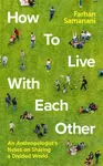 How To Live With Each Other - Farhan Samanani