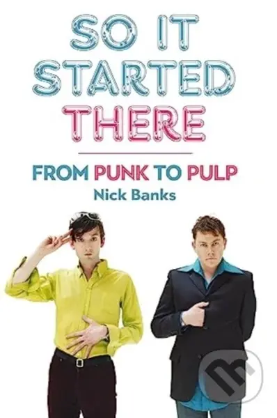 So It Started There (From Punk to Pulp) - Nick Banks