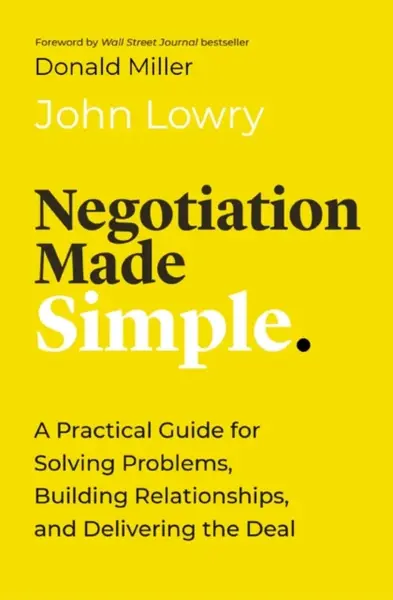 Negotiation Made Simple - John Lowry