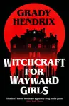 Witchcraft for Wayward Girls - Grady Hendrix