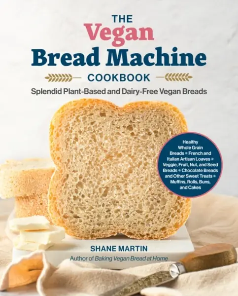 The Vegan Bread Machine Cookbook - Shane Martin