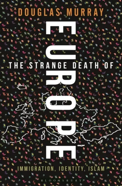 The Strange Death of Europe : Immigration, Identity, Islam - Douglas Murray