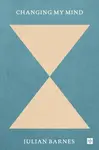Changing My Mind - Julian Barnes