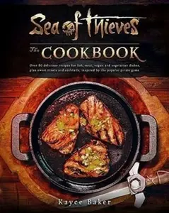 Sea of Thieves: The Cookbook - Kayce Baker