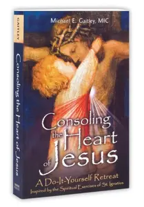 Consoling the Heart of Jesus - Michael Gaitley