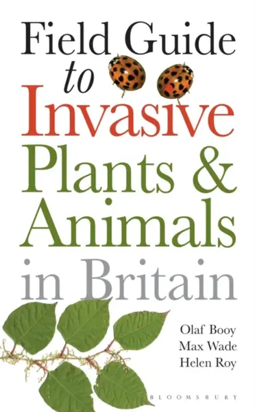 Field Guide to Invasive Plants and Animals in Britain - Helen Roy, Olaf Booy, Max Wade