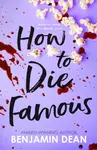 How To Die Famous - Benjamin Dean