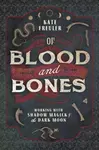 Of Blood and Bones - Kate Freuler