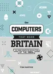 The Computers That Made Britain - Tim Danton