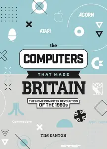 The Computers That Made Britain - Tim Danton