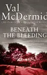 Beneath the Bleeding - Val McDermidová