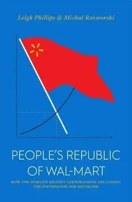 The People's Republic of Walmart - Leigh Philips, Michal Rozworski