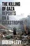 The Killing of Gaza (Reports on a Catastrophe) - Gideon Levy - kniha z kategorie Historie