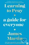 Learning to Pray (A Guide for Everyone) - James Martin