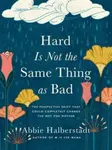 Hard Is Not the Same Thing as Bad - Abbie Halberstadt