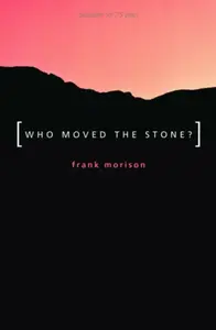 Authentic Classics: Who Moved the Stone? - Frank Morison