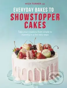 Everyday Bakes to Showstopper Cakes - Mich Turner