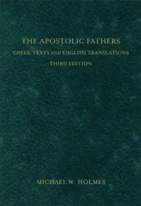 The Apostolic Fathers â€“ Greek Texts and English Translations - Michael W. Holmes