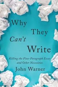 Why They Can't Write (Killing the Five-Paragraph Essay and Other Necessities) - kniha z kategorie Humanitní a společenské vědy