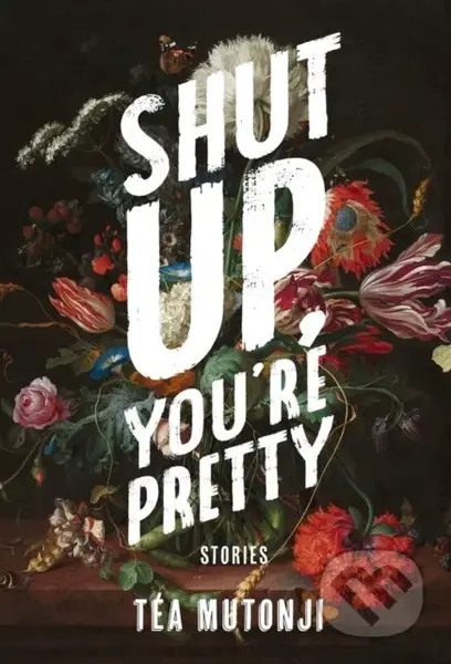 Shut Up You're Pretty - Tea Mutonji - kniha z kategorie Společenská beletrie