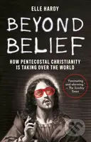 Beyond Belief (How Pentecostal Christianity Is Taking Over the World) - kniha z kategorie Humanitní a společenské vědy