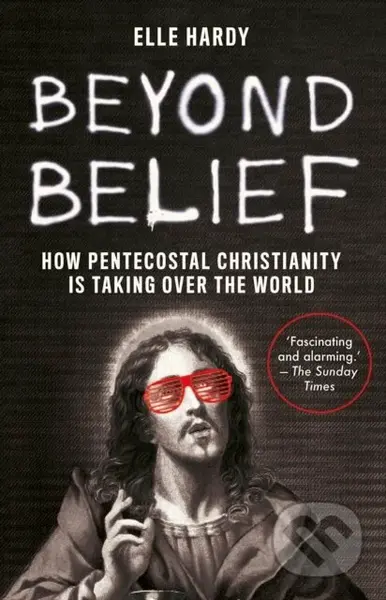 Beyond Belief (How Pentecostal Christianity Is Taking Over the World) - kniha z kategorie Humanitní a společenské vědy