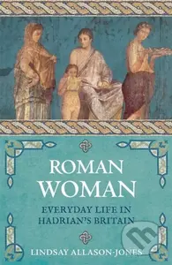 Roman Woman (Everyday Life in Hadrian's Britain) - Lindsay Allason-Jones - kniha z kategorie Humanitní a společenské vědy