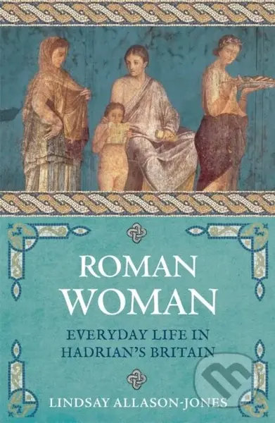 Roman Woman (Everyday Life in Hadrian's Britain) - Lindsay Allason-Jones - kniha z kategorie Humanitní a společenské vědy