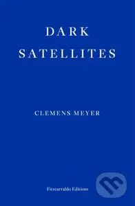 Dark Satellites - Clemens Meyer - kniha z kategorie Společenská beletrie