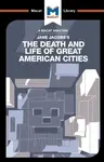 An Analysis of Jane Jacobs's The Death and Life of Great American Cities - Martin Fuller, Ryan Moore