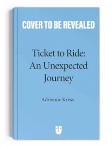 Ticket to Rideâ„¢  : An Unexpected Journey - Adrienne Kress