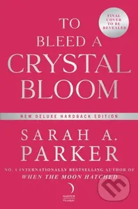 To Bleed a Crystal Bloom - Sarah A Parker