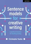 Sentence models for creative writing: A practical resource for teaching writing - Christopher Youles