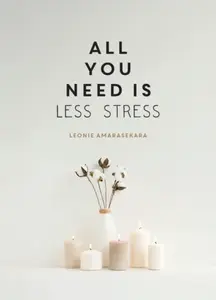 All You Need is Less Stress - Leonie Amarasekara