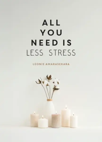 All You Need is Less Stress - Leonie Amarasekara