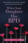 When Your Daughter Has BPD (Essential Skills to Help Families Manage Borderline Personality Disorder) - kniha z kategorie Humanitní a společenské vědy