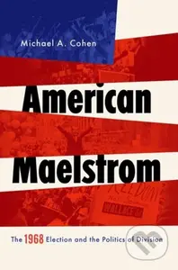 American Maelstrom (The 1968 Election and the Politics of Division) - kniha z kategorie Humanitní a společenské vědy