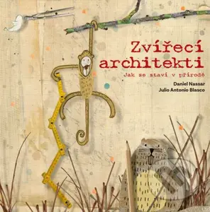 Zvířecí architekti (Jak se staví v přírodě) - Daniel Nassar, Julio Antonio Blasco - kniha z kategorie Encyklopedie