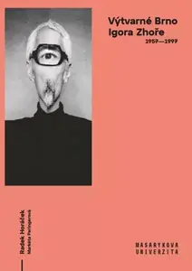 Výtvarné Brno Igora Zhoře 1957–1997 - Horáček Radek