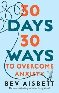 30 Days 30 Ways to Overcome Anxiety - Bev Aisbett