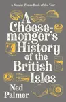 A Cheesemonger's History of The British Isles - Ned Palmer