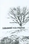 Len smrť nás prežije - František Piljar