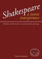 Shakespeare a teorie interpreace (Hledání adekvátního interpretačního přístupu) - kniha z kategorie Dějiny a teorie umění